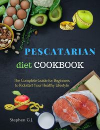 Produktbild: Pescatarian Diet Cookbook: The Complete Guide for Beginners to Kickstart Your Healthy Lifestyle