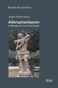 Altersphantasien im Mittelalter und in der Frühen Neuzeit Jürgen Wiener