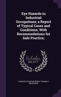 Produktbild: Eye Hazards in Industrial Occupations; a Report of Typical Cases and Conditions, With Recommedations for Safe Practice;