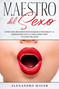 Produktbild: Maestro del Sexo: C&oacute;mo dar orgasmos inolvidables e infalibles y a satisfacerla en la cama como todo un guru del sexo