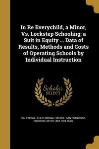 Produktbild: In Re Everychild, a Minor, Vs. Lockstep Schooling; a Suit in Equity ... Data of Results, Methods and Costs of Operating Schools by Individual Instruct