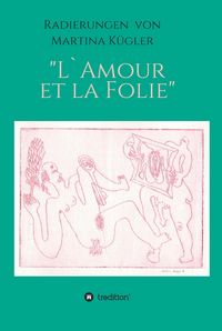 Produktbild: Radierungen von Martina K&uuml;gler - L`Amour et la Folie