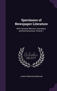 Produktbild: Specimens of Newspaper Literature: With Personal Memoirs, Anecdotes, and Reminiscences, Volume 1