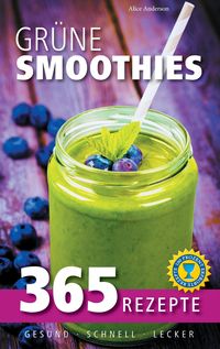 Bild vom Artikel Grüne Smoothies: 365 Rezepte - gesund, schnell, lecker vom Autor Alice Anderson
