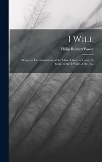 Produktbild: I Will: Being the Determinations of the man of God, as Found in Some of the 'I Wills' of the Psal