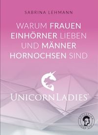 Produktbild: Warum Frauen Einh&ouml;rner lieben und M&auml;nner Hornochsen sind: Unicorn Ladies