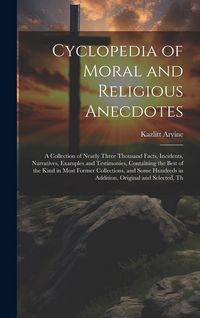 Produktbild: Cyclopedia of Moral and Religious Anecdotes: A Collection of Nearly Three Thousand Facts, Incidents, Narratives, Examples and Testimonies, Containing