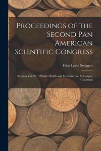Produktbild: Proceedings of the Second Pan American Scientific Congress: (Section Viii, Pt. 1) Public Health and Medicine. W. C. Gorgas, Chairman