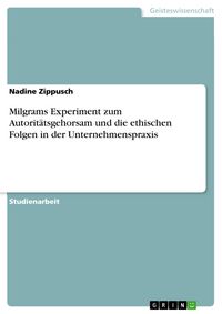 Produktbild: Milgrams Experiment zum Autorit&auml;tsgehorsam und die ethischen Folgen in der Unternehmenspraxis