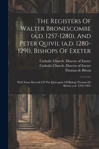Produktbild: The Registers Of Walter Bronescombe (a.d. 1257-1280), And Peter Quivil (a.d. 1280-1291), Bishops Of Exeter: With Some Records Of The Episcopate Of Bis