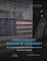 Produktbild: Rebuilding the Arsenal of Democracy: The U.S. and Chinese Defense Industrial Bases in an Era of Great Power Competition