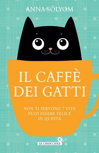 Produktbild: Il caff&egrave; dei gatti. Non ti servono 7 vite, puoi essere felice in questa!