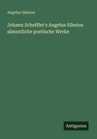 Produktbild: Johann Scheffler's Angelus Silesius s&auml;mmtliche poetische Werke
