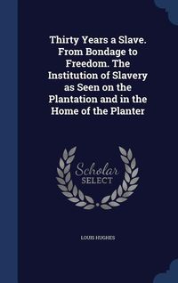Produktbild: Thirty Years a Slave. From Bondage to Freedom. The Institution of Slavery as Seen on the Plantation and in the Home of the Planter