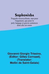 Produktbild: Sophonisba; Tragedie tresexcellente, tant pour l'argument, que pour le poly langage et graves sentences dont elle est orn&eacute;e