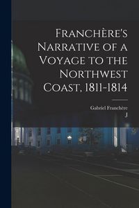 Produktbild: Franch&egrave;re's Narrative of a Voyage to the Northwest Coast, 1811-1814