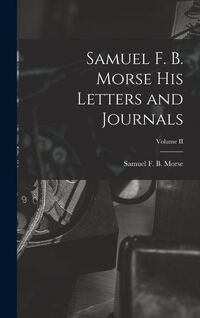 Produktbild: Samuel F. B. Morse His Letters and Journals; Volume II