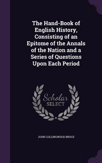 Produktbild: The Hand-Book of English History, Consisting of an Epitome of the Annals of the Nation and a Series of Questions Upon Each Period