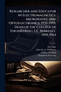 Produktbild: Researcher and Educator in Electromagnetics, Microwaves, and Optoelectronics, 1935-1995; Dean of the College of Engineering, UC Berkeley, 1959-1963