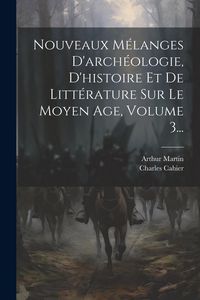 Produktbild: Nouveaux M&eacute;langes D'arch&eacute;ologie, D'histoire Et De Litt&eacute;rature Sur Le Moyen Age, Volume 3...