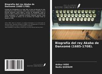Produktbild: Biograf&iacute;a del rey Akaba de Danxom&egrave; (1685-1708).
