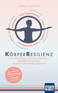Produktbild: K&ouml;rperResilienz. Kopf und K&ouml;rper in Einklang bringen - so erreichst du Ruhe, Stabilit&auml;t und Widerstandskraft