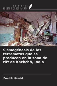 Produktbild: Sismog&eacute;nesis de los terremotos que se producen en la zona de rift de Kachchh, India