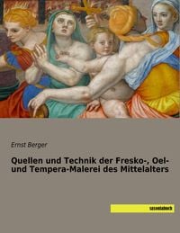 Bild vom Artikel Quellen und Technik der Fresko-, Oel- und Tempera-Malerei des Mittelalters vom Autor Ernst Berger