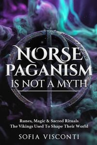 Produktbild: Norse Paganism Is Not A Myth: Runes, Magic & Sacred Rituals The Vikings Used To Shape Their World