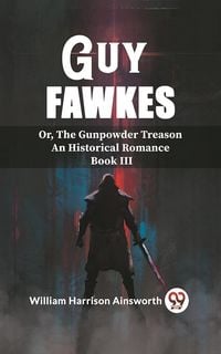 Produktbild: Guy Fawkes Or, The Gunpowder Treason An Historical Romance Book lll