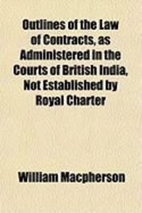 Produktbild: Outlines of the Law of Contracts, as Administered in the Courts of British India, Not Established by Royal Charter
