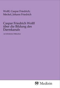 Produktbild: Caspar Friedrich Wolff &uuml;ber die Bildung des Darmkanals