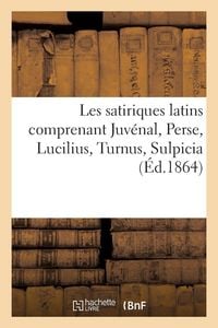 Produktbild: Les satiriques latins comprenant Juv&eacute;nal, Perse, Lucilius, Turnus, Sulpicia