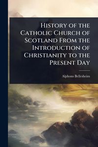 Produktbild: History of the Catholic Church of Scotland From the Introduction of Christianity to the Present Day