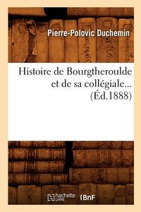 Produktbild: Histoire de Bourgtheroulde et de sa coll&eacute;giale (&Eacute;d.1888)