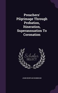 Produktbild: Preachers' Pilgrimage Through Probation, Itineration, Superannuation To Coronation
