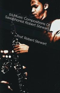Produktbild: 50 Music Compositions Of Saxophonist Robert Stewart