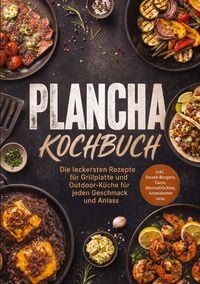Produktbild: Plancha Kochbuch: Die leckersten Rezepte f&uuml;r Grillplatte und Outdoor-K&uuml;che f&uuml;r jeden Geschmack und Anlass - inkl. Smash-Burgern, Tacos, Meeresfr&uuml;chten, Aromabutter uvm.