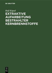Produktbild: Extraktive Aufarbeitung bestrahlter Kernbrennstoffe