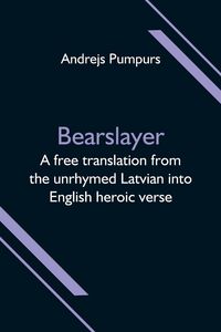 Produktbild: Bearslayer; A free translation from the unrhymed Latvian into English heroic verse