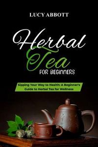 Produktbild: HERBAL TEA FOR BEGINNERS: Sipping Your Way to Health