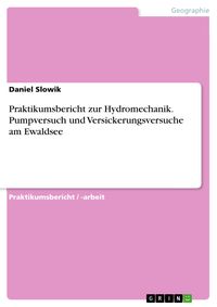 Produktbild: Praktikumsbericht zur Hydromechanik. Pumpversuch und Versickerungsversuche am Ewaldsee