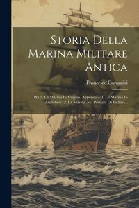 Produktbild: Storia Della Marina Militare Antica: Pte.2. La Marina In Virgilio. Appendice: I. La Marina In Aristofane. 2. La Marina Nei Persiani Di Eschilo...
