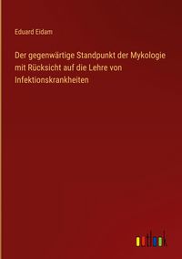 Produktbild: Der gegenw&auml;rtige Standpunkt der Mykologie mit R&uuml;cksicht auf die Lehre von Infektionskrankheiten