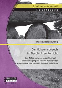 Produktbild: Der Museumsbesuch im Geschichtsunterricht: Den Alltag meistern in der Steinzeit - Unterrichtsgang der f&uuml;nften Klasse einer Hauptschule zum Museum 'Quadrat' in Bottrop