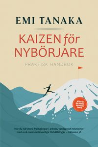Produktbild: Kaizen f&ouml;r nyb&ouml;rjare - Praktisk handbok: Hur du n&aring;r stora framg&aring;ngar i arbete, vardag och relationer med sm&aring; men kontinuerliga f&ouml;rb&auml;ttringar - inklusi