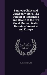 Produktbild: Saratoga Chips and Carlsbad Wafers. The Pursuit of Happiness and Health at the two Great Mineral Water Resorts of America and Europe