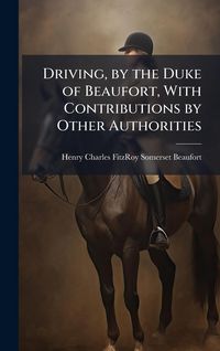 Produktbild: Driving, by the Duke of Beaufort, With Contributions by Other Authorities