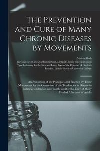 Produktbild: The Prevention and Cure of Many Chronic Diseases by Movements [electronic Resource]: an Exposition of the Principles and Practice by These Movements f