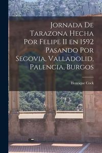 Produktbild: Jornada de Tarazona Hecha por Felipe II en 1592 Pasando por Segovia, Valladolid, Palencia, Burgos